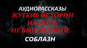 СТРАШНЫЕ РАССКАЗЫ НА НОЧЬ-СОБЛАЗН