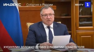 Хуснуллин доложил Путину о развитии Севастополя