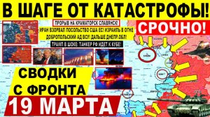 Свежая сводка 19 марта! Мощно! ПРОРЫВ на Славянск Краматорск! Иран ВСЁ РАЗНОСИТ! Удар по Трампу!