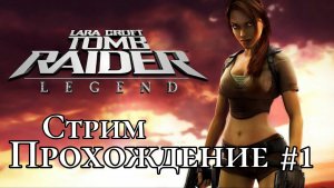 Лара Крофт Расхитительница Гробниц: Легенда - СТРИМ №1