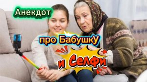 Анекдот про Бабушку и "Селфи" 🤣🤣🤣🤣🤣