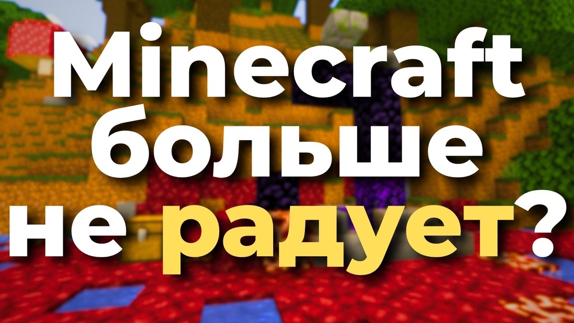 ПОЧЕМУ MINECRAFT ПЕРЕСТАЛ ПРИНОСИТЬ УДОВОЛЬСТВИЕ?