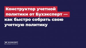 Конструктор учетной политики от Бухэксперт — как быстро собрать свою учетную политику