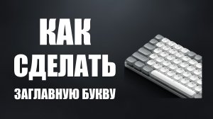 Как сделать заглавную букву на клавиатуре