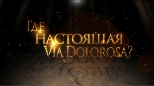 ГДЕ НАСТОЯЩАЯ ВИА ДОЛОРОСА? «Тайны ожившей истории»