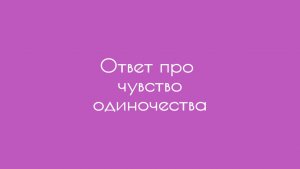 Ответ про чувство одиночества