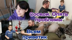 Соседи,опять проблемы/Хочется спокойствие/Покупка для Дани/Вечерние болталки