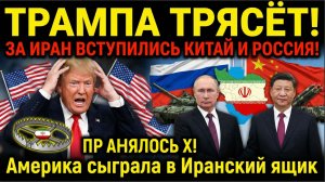 ТРАМПА ТРЯСЁТ! ЗА ИРАН ВСТУПИЛИСЬ КИТАЙ И РОССИЯ! Америка сыграла в Иранский ящик