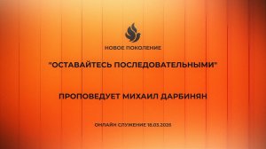 "ОСТАВАЙТЕСЬ ПОСЛЕДОВАТЕЛЬНЫМИ" проповедует Михаил Дарбинян (Онлайн служение 18.03.2026)