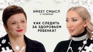 Как следить за здоровьем ребенка? / Врач-педиатр Наталья Максимчик / Имеет смысл с Татаркой