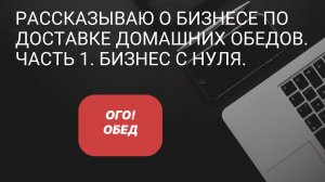 Рассказываю о бизнесе по доставке домашних обедов. Часть 1. Примеры видения бизнеса на своем опыте.