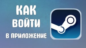 Как войти в мобильное приложение стим