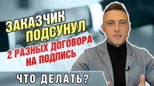 Заказчик подсунул 2 разных договора на подпись. Что делать