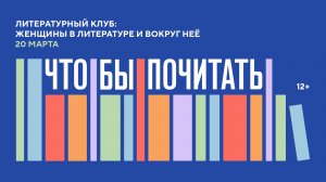 Литературный клуб «Что/бы почитать!?» | Женщины в литературе и вокруг нее