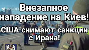 ВНЕЗАПНОЕ НАПАДЕНИЕ НА КИЕВ! США СНИМАЮТ САНКЦИИ С ИРАНСКОЙ НЕФТИ