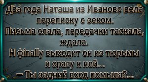 Два года Наташа вела переписку с зеком. Выходит он из тюрьмы и к ней: Ты задний вход помыла?