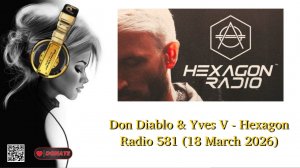 Don Diablo & Yves V - Hexagon Radio 581 (18 March 2026)