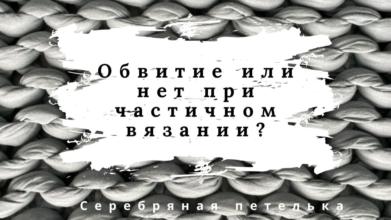 Обвитие или довывод иглы при частичном вязании. Разбираюсь в чем разница и что выбрать.