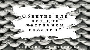 Обвитие или довывод иглы при частичном вязании. Разбираюсь в чем разница и что выбрать.