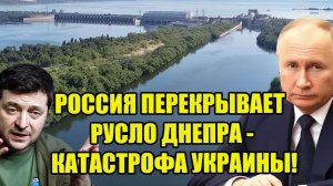 РОССИЯ ПЕРЕКРЫВАЕТ РУСЛО ДНЕПРА - КАТАСТРОФА УКРАИНЫ!