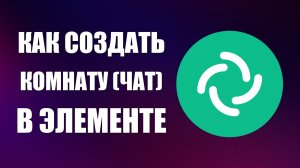 Как создать первую комнату (чат) в Элементе