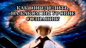КАК ОПРЕДЕЛИТЬ, НА КАКОМ УРОВНЕ СОЗНАНИЯ ВЫ  НАХОДИТЕСЬ - в 3D, 4D или 5D?