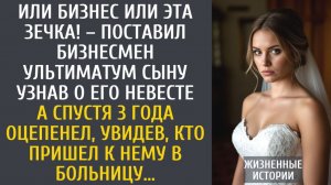 истории из жизни Или бизнес или эта зечка! – поставил бизнесмен ультиматум сыну узнав о его невесте…