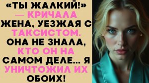 ТАКСИСТ РАЗРУШИЛ МОЙ БРАК: Она думала, что я ничтожество, но я забрал у неё ВСЁ!