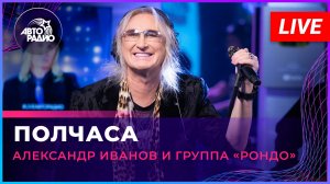 Александр Иванов и группа «Рондо» - Полчаса (LIVE @ Авторадио)