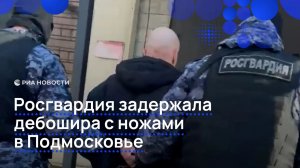 Росгвардия задержала дебошира с ножами в Подмосковье
