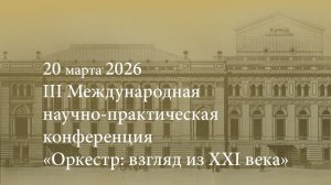III Международная научно-практическая конференция «Оркестр: взгляд из XXI века». 20.03.2026