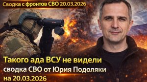 Сводка с фронтов СВО 20.03.2026 Такого ада ВСУ не видели сводка СВО от Юрия Подоляки на 20.03.2026