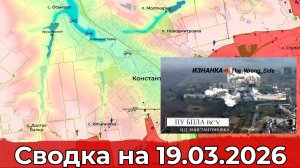 Обстановка на Константиновском направлении и на Покровском участке фронта. Сводка на 19.03.2026 г.