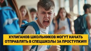 ХУЛИГАНОВ ШКОЛЬНИКОВ МОГУТ НАЧАТЬ ОТПРАВЛЯТЬ В СПЕЦШКОЛЫ ЗА ПРОСТУПКИ!!!