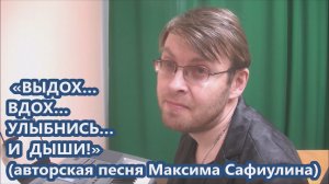 Максим Сафиулин - "ВЫДОХ... ВДОХ... УЛЫБНИСЬ... И ДЫШИ!" (авторская песня)