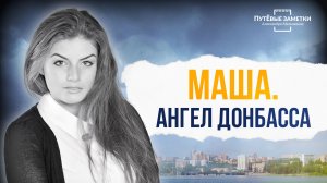 Маша. Ангел Донбасса – «ПутЁвые заметки». Выпуск №100.