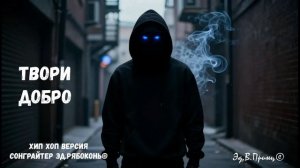 "Твори добро" хип хоп версия Сонграйтер Эд.Рябоконь©