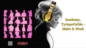 bradeazy, TyriqueOrDie - Make It Work