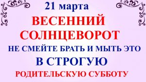 21 марта Весенний Солнцеворот. Родительская Суббота. Что нельзя делать 21 марта. Традиции и приметы