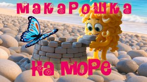 Макарошка НА МОРЕ 🔥 Серия 22. Мультфильм для детей 🥰 Познавательный и весёлый 👍