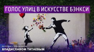 Голос улиц в искусстве Бэнкси. Интервью с художником Владиславом Титаевым.