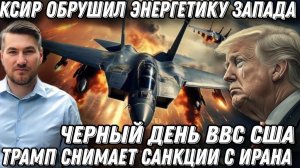 Полное отчаяние. Трамп снимает санкции. Черный день ВВС США -сбит F-35. КСИР обрушил энергетику