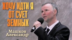 Машков Александр "Хочу идти я от сует земных"