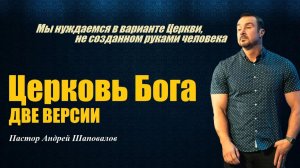 Мы нуждаемся в варианте, не созданном руками человека. Церковь Бога. Две версии. Пастор А.Шаповалов.