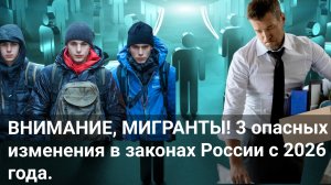 ВНИМАНИЕ, МИГРАНТЫ! 3 опасных изменения в законах России с 2026 года.