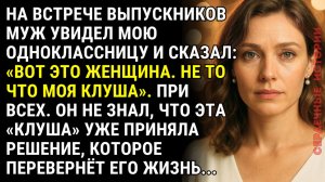 «Не то что моя КЛУША» — сказал муж, глядя на мою одноклассницу. Он не знал, что я это слышала...