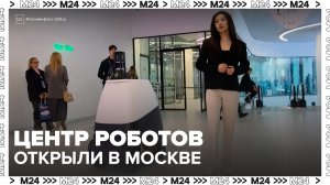Первый в России испытательный центр роботов открыли в Москве - Москва 24
