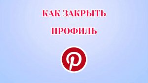Как Закрыть Профиль в Пинтерест