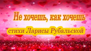 Не хочешь, как хочешь...ст. Ларисы Рубальской