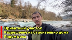 Приватный участок в Сочи у реки. с. Пластунка. Разрешение на строительство дома 300 кв.м.